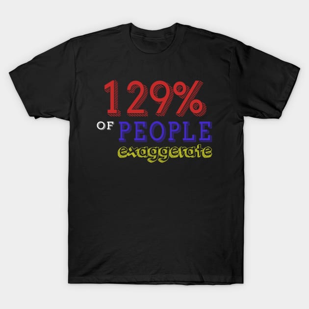 129% Of People Exaggerate T-Shirt by VintageArtwork